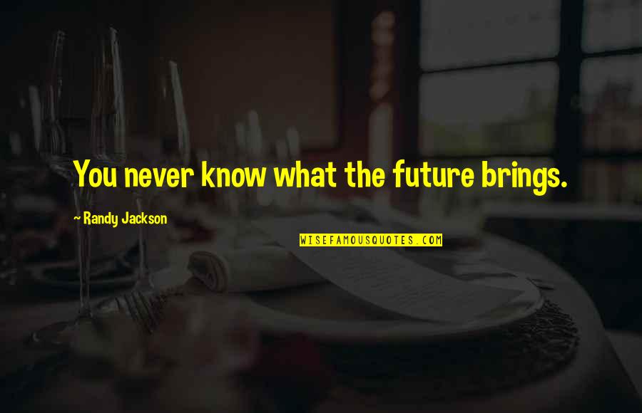 Self Care And Mental Health Quotes By Randy Jackson: You never know what the future brings.