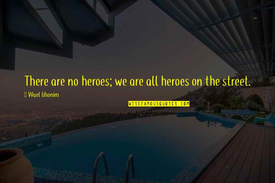 Self Care And Mental Health Quotes By Wael Ghonim: There are no heroes; we are all heroes