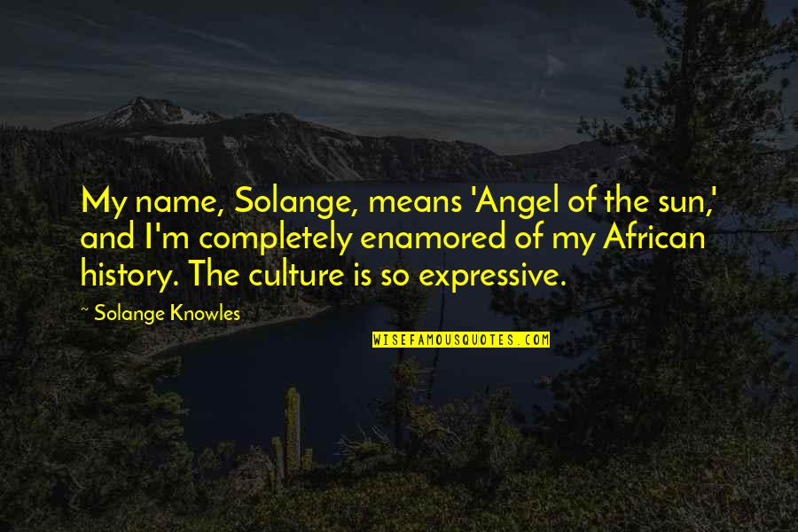 Self Centered Guys Quotes By Solange Knowles: My name, Solange, means 'Angel of the sun,'