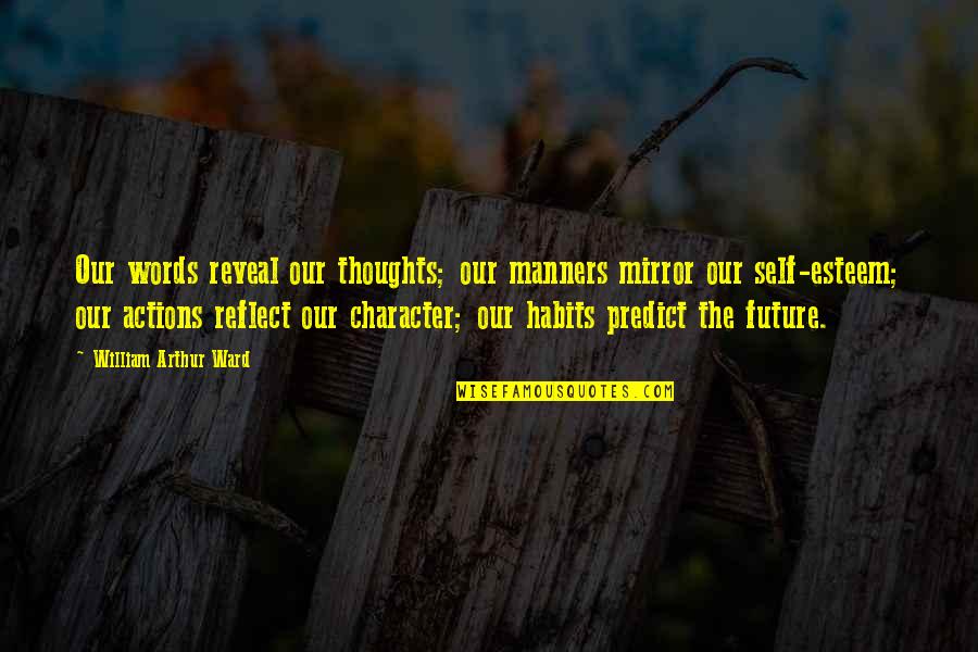 Self Character Quotes By William Arthur Ward: Our words reveal our thoughts; our manners mirror