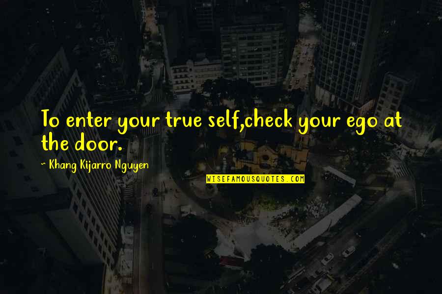 Self Check Quotes By Khang Kijarro Nguyen: To enter your true self,check your ego at