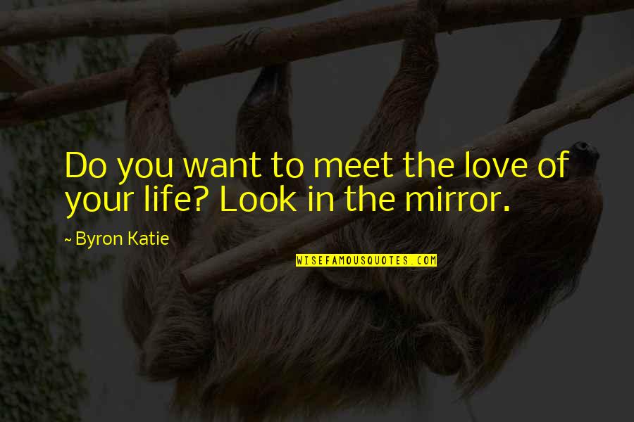 Self Confidence In Love Quotes By Byron Katie: Do you want to meet the love of