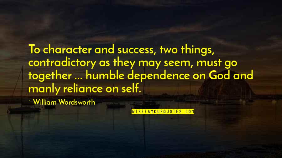 Self Contradictory Quotes By William Wordsworth: To character and success, two things, contradictory as