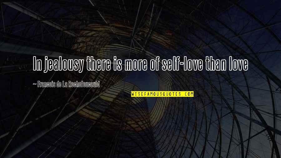 Self De Quotes By Francois De La Rochefoucauld: In jealousy there is more of self-love than