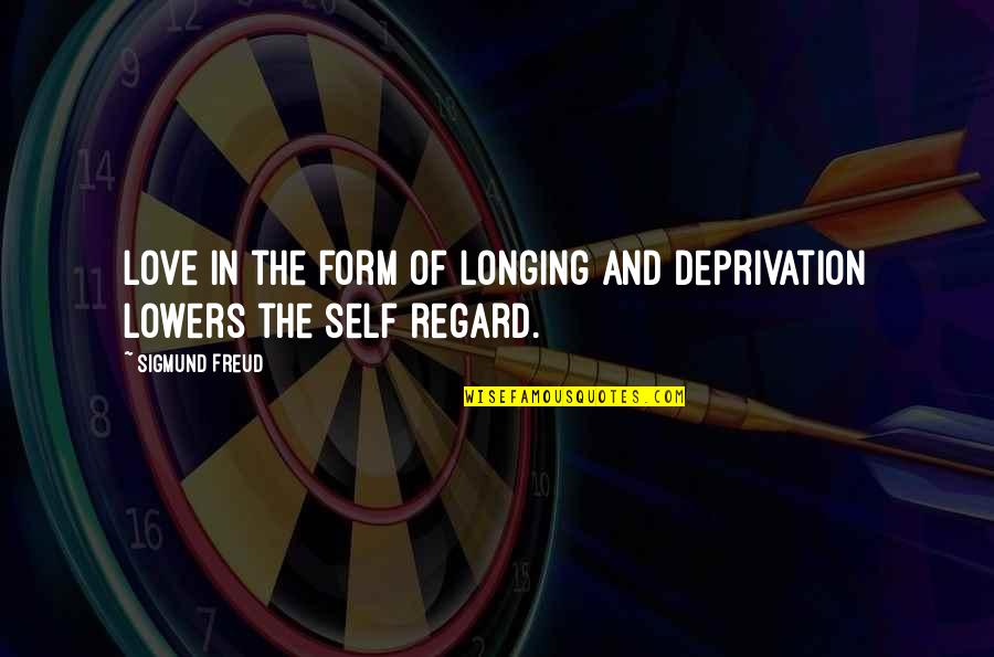 Self Deprivation Quotes By Sigmund Freud: Love in the form of longing and deprivation