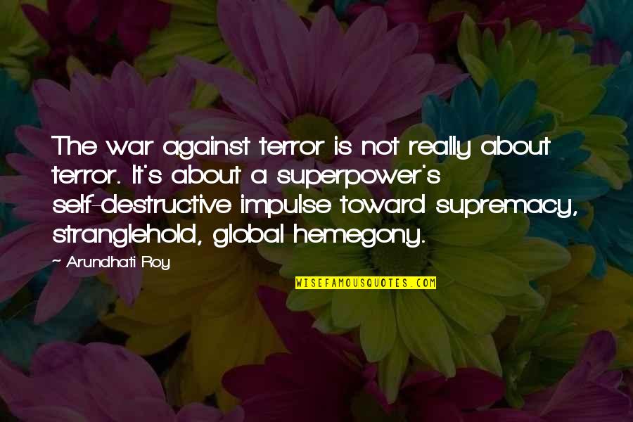 Self Destructive Quotes By Arundhati Roy: The war against terror is not really about