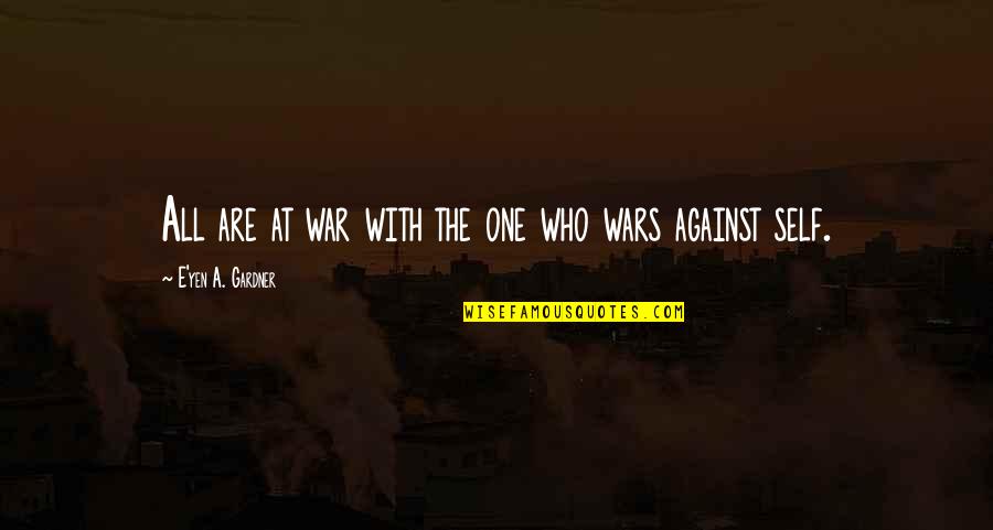 Self Destructive Quotes By E'yen A. Gardner: All are at war with the one who