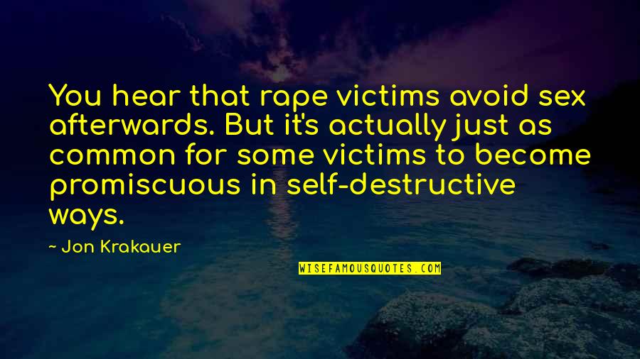 Self Destructive Quotes By Jon Krakauer: You hear that rape victims avoid sex afterwards.