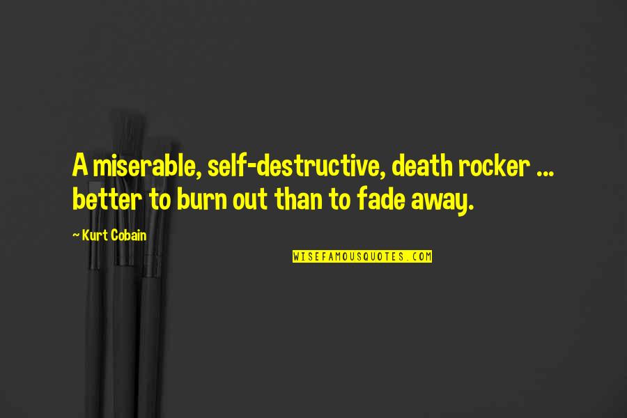 Self Destructive Quotes By Kurt Cobain: A miserable, self-destructive, death rocker ... better to