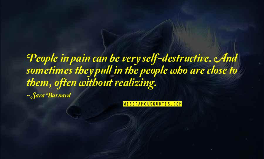 Self Destructive Quotes By Sara Barnard: People in pain can be very self-destructive. And