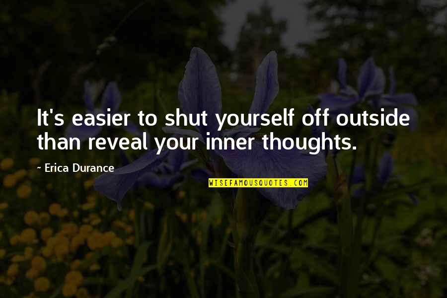 Self Disciplined Synonyms Quotes By Erica Durance: It's easier to shut yourself off outside than