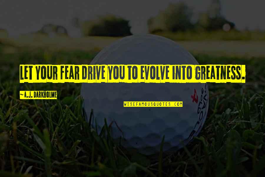 Self Drive Quotes By A.J. Darkholme: Let your fear drive you to evolve into