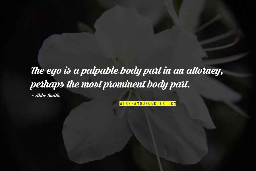 Self Drive Quotes By Abbe Smith: The ego is a palpable body part in