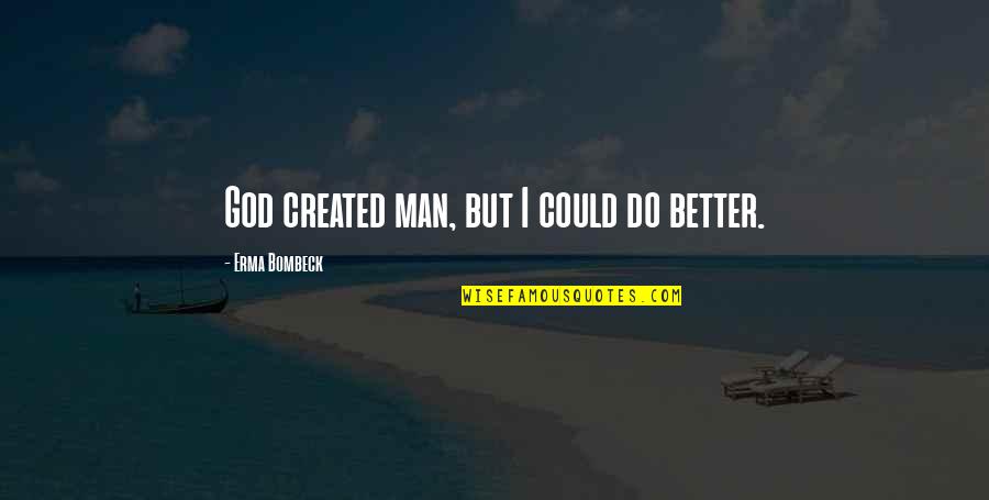 Self Drive Quotes By Erma Bombeck: God created man, but I could do better.
