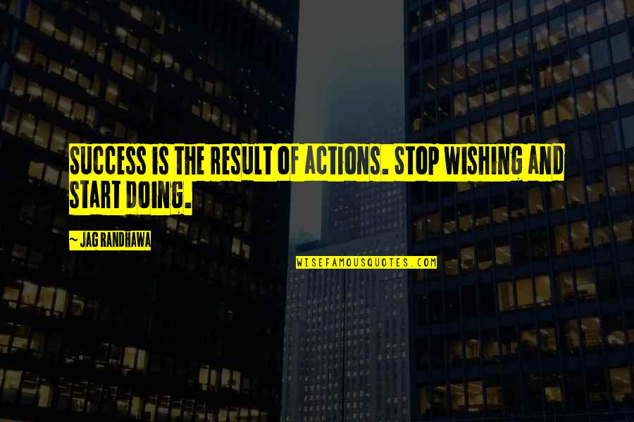 Self Drive Quotes By Jag Randhawa: Success is the result of actions. Stop wishing