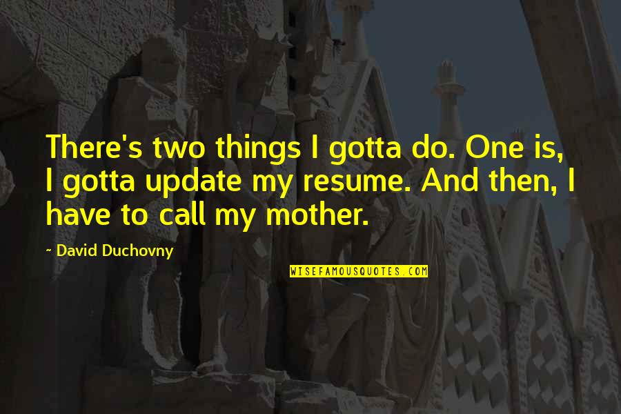 Self Esteem Images Quotes By David Duchovny: There's two things I gotta do. One is,