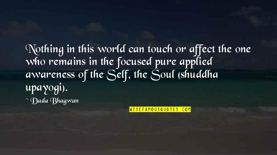 Self Focused Quotes By Dada Bhagwan: Nothing in this world can touch or affect