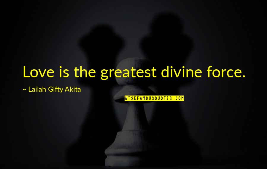 Self Force Quotes By Lailah Gifty Akita: Love is the greatest divine force.