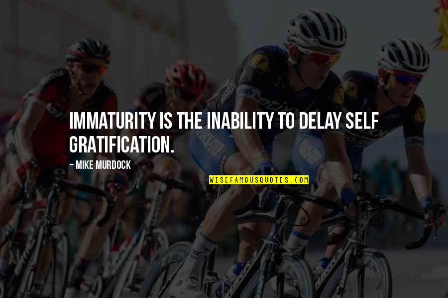 Self Gratification Quotes By Mike Murdock: Immaturity is the inability to delay self gratification.