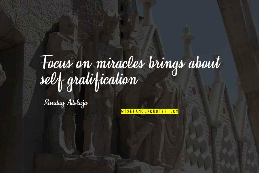 Self Gratification Quotes By Sunday Adelaja: Focus on miracles brings about self-gratification.