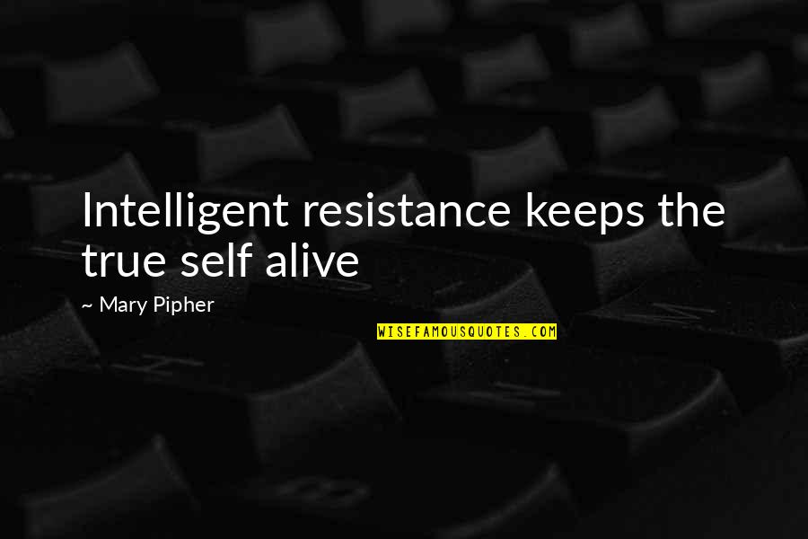 Self Image Quotes Quotes By Mary Pipher: Intelligent resistance keeps the true self alive