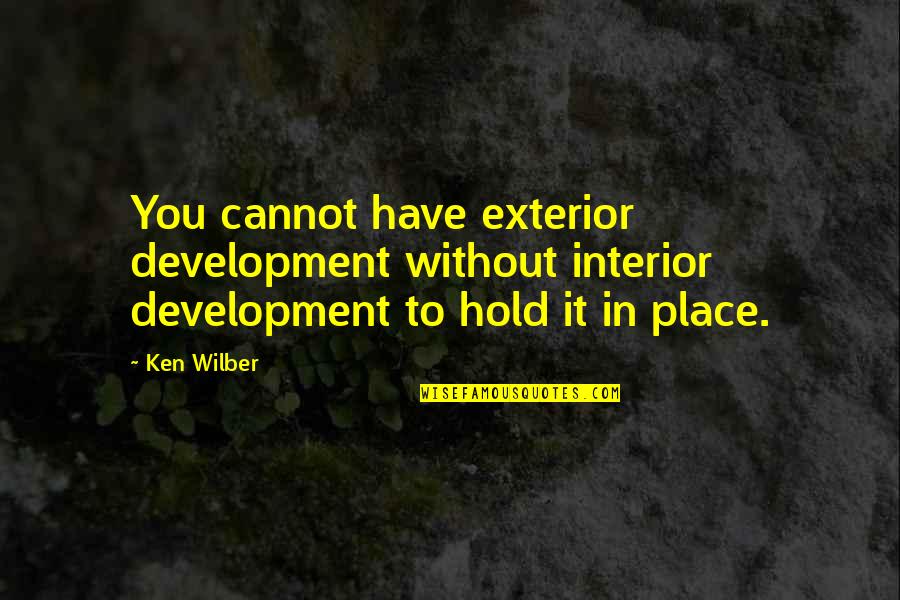 Self Improvement By Benjamin Franklin Quotes By Ken Wilber: You cannot have exterior development without interior development