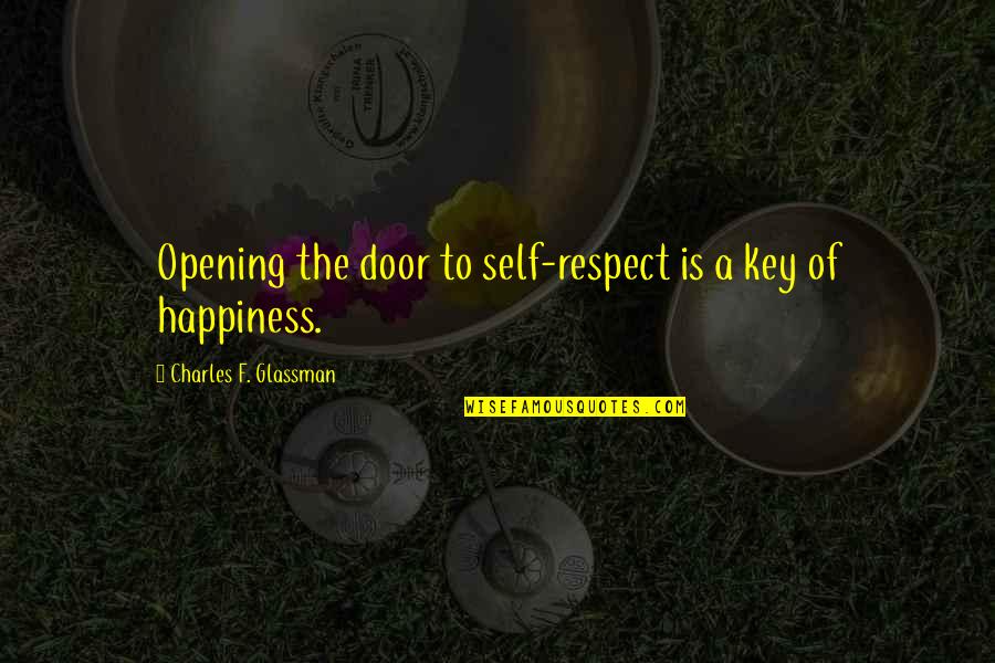 Self Love Happiness Quotes By Charles F. Glassman: Opening the door to self-respect is a key