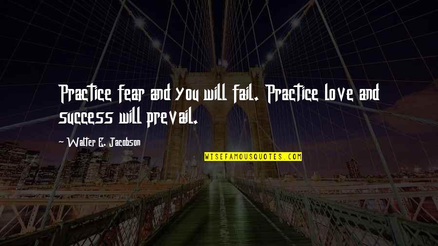 Self Love Happiness Quotes By Walter E. Jacobson: Practice fear and you will fail. Practice love