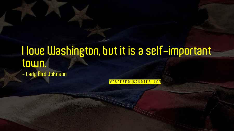 Self Love Is Important Quotes By Lady Bird Johnson: I love Washington, but it is a self-important