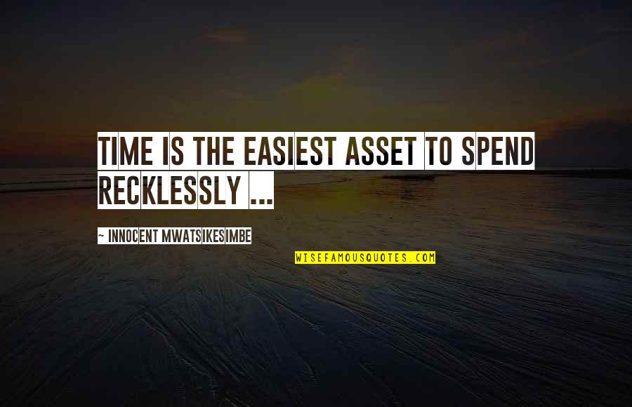 Self Management Quotes By Innocent Mwatsikesimbe: Time is the easiest asset to spend recklessly