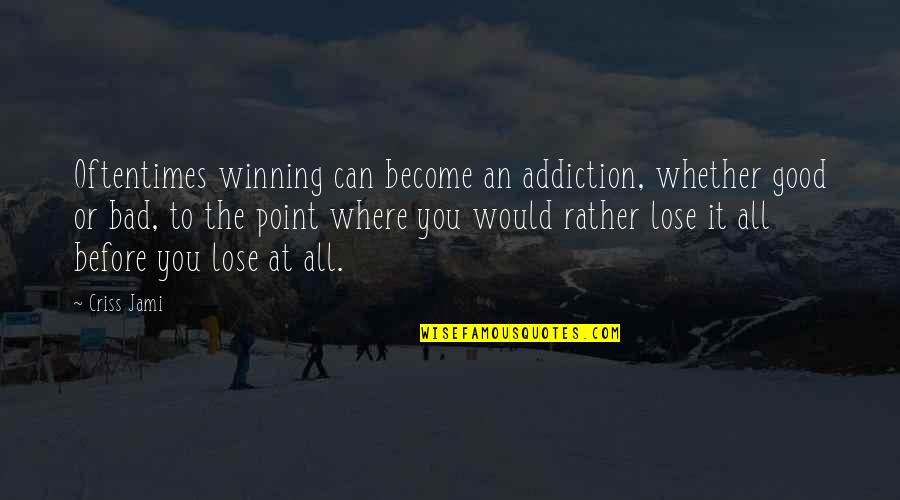 Self Obsession Quotes By Criss Jami: Oftentimes winning can become an addiction, whether good