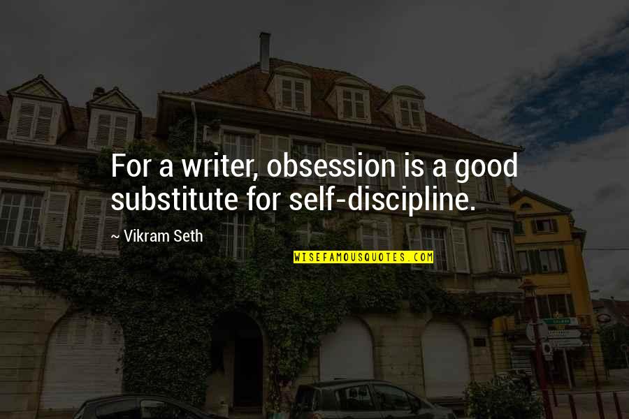 Self Obsession Quotes By Vikram Seth: For a writer, obsession is a good substitute