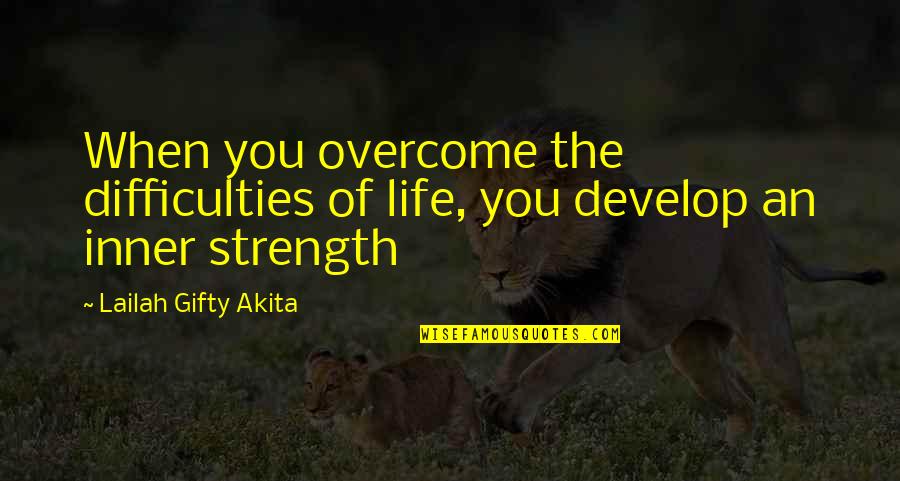 Self Positive Self Quotes By Lailah Gifty Akita: When you overcome the difficulties of life, you