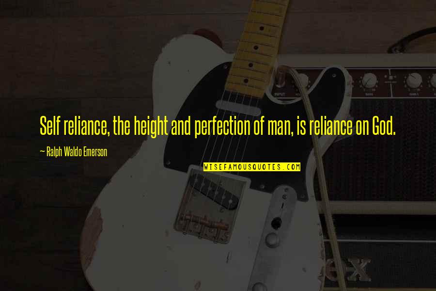 Self Reliance Ralph Waldo Quotes By Ralph Waldo Emerson: Self reliance, the height and perfection of man,