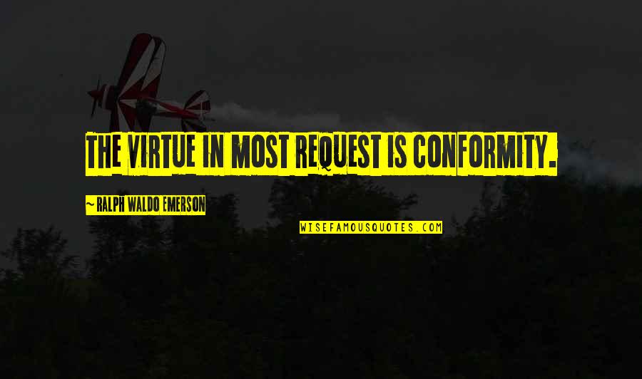 Self Reliance Ralph Waldo Quotes By Ralph Waldo Emerson: The virtue in most request is conformity.