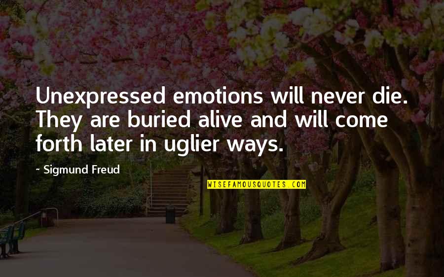 Self Repression Quotes By Sigmund Freud: Unexpressed emotions will never die. They are buried