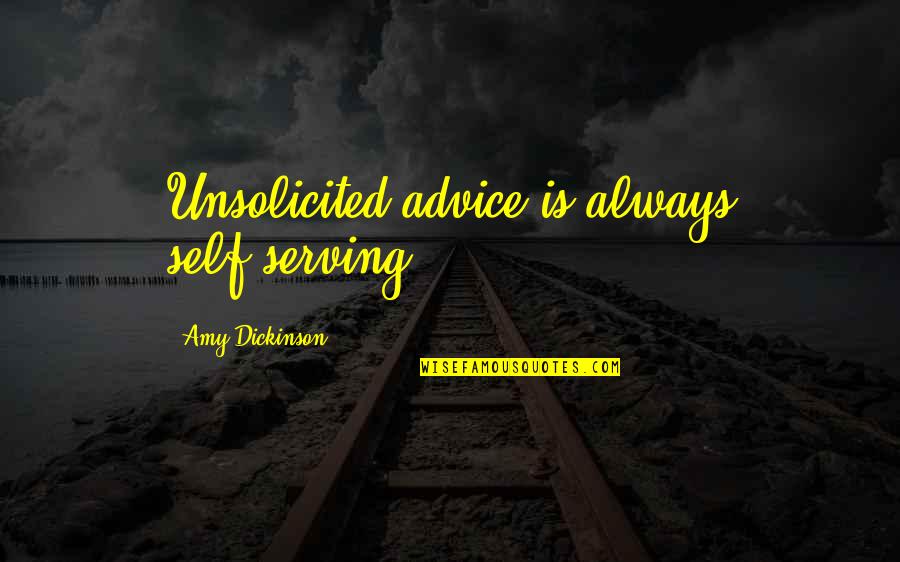 Self Serving Quotes By Amy Dickinson: Unsolicited advice is always self-serving.