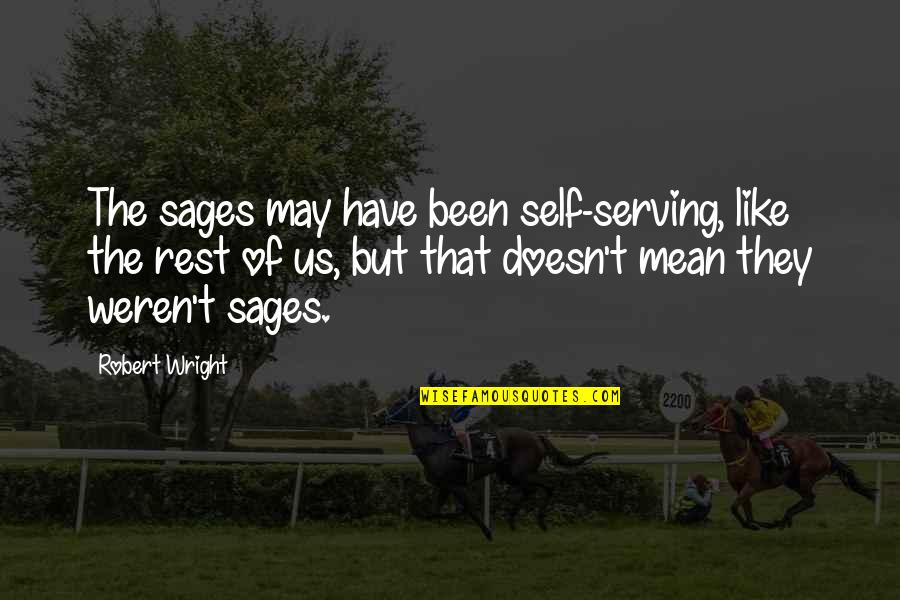 Self Serving Quotes By Robert Wright: The sages may have been self-serving, like the