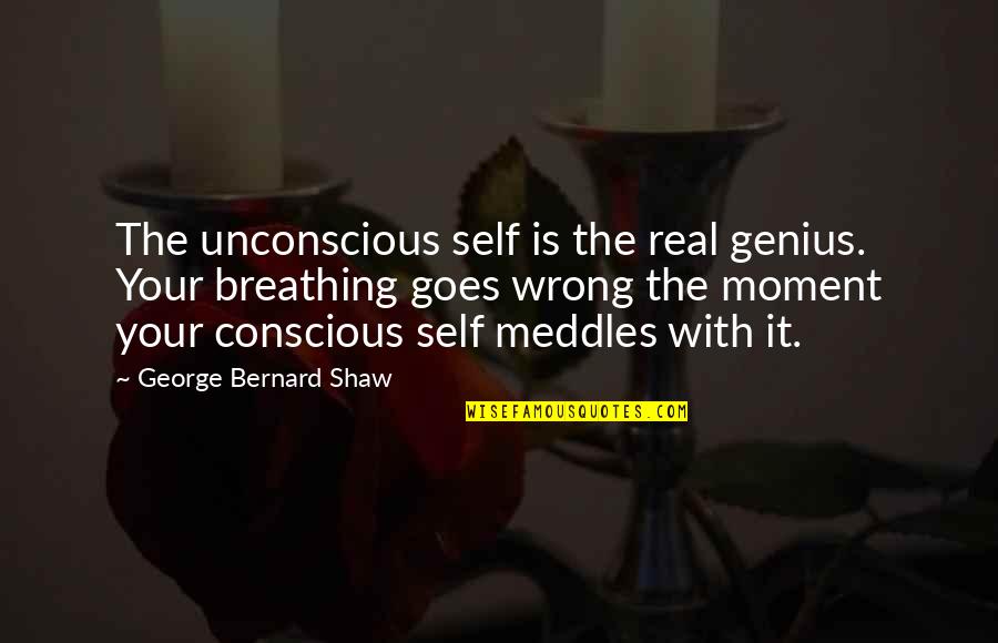 Self-starters Quotes By George Bernard Shaw: The unconscious self is the real genius. Your