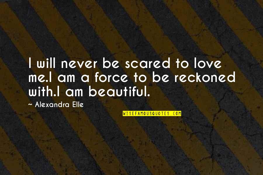 Self Will Quotes By Alexandra Elle: I will never be scared to love me.I