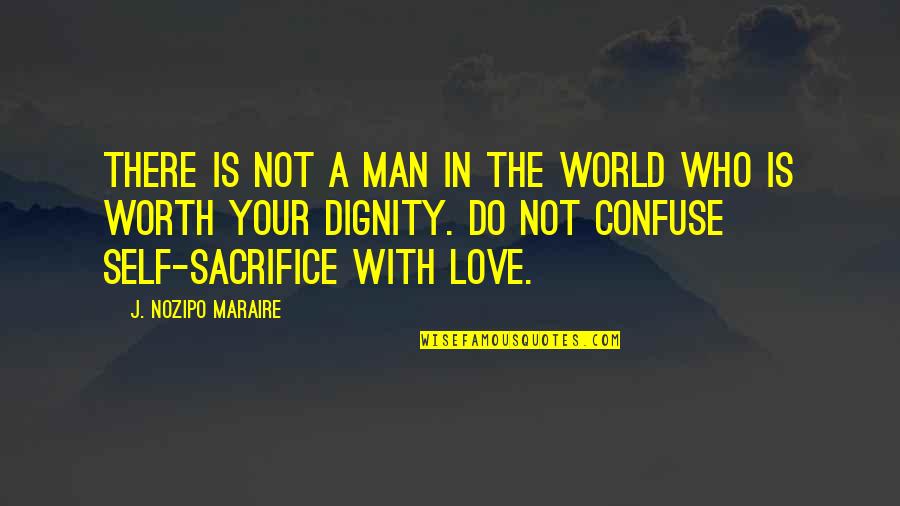 Self Worth And Dignity Quotes By J. Nozipo Maraire: There is not a man in the world