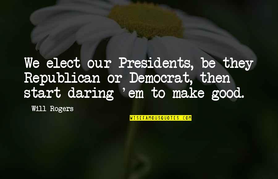 Selfie Before Going To Sleep Quotes By Will Rogers: We elect our Presidents, be they Republican or