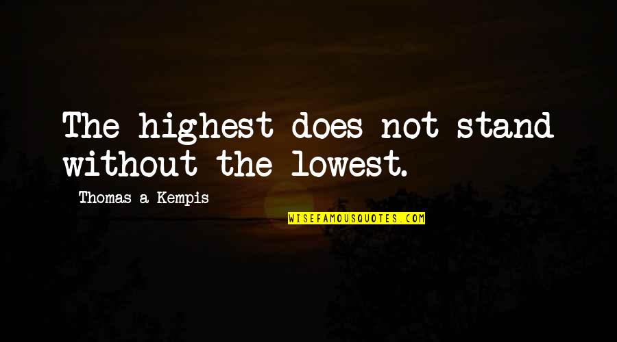 Selfish And Greed Quotes By Thomas A Kempis: The highest does not stand without the lowest.