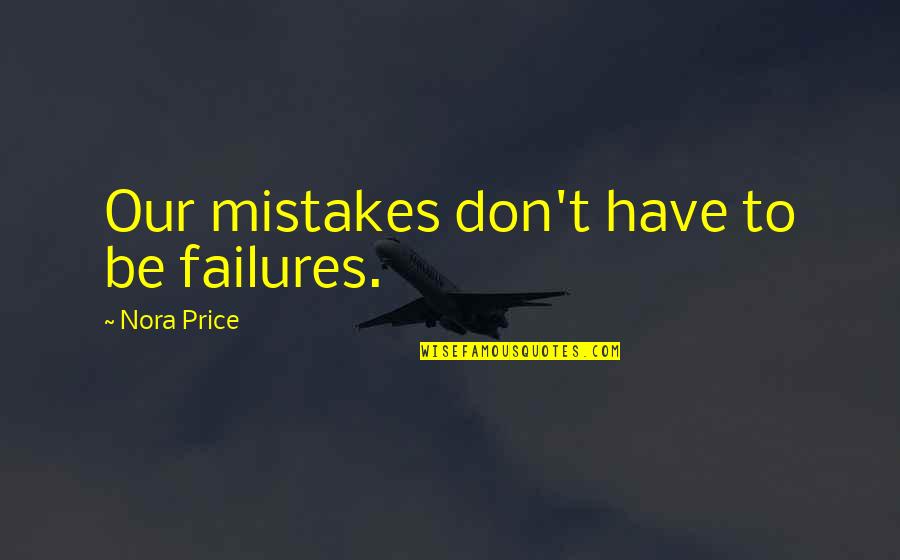 Selfish Decisions Quotes By Nora Price: Our mistakes don't have to be failures.