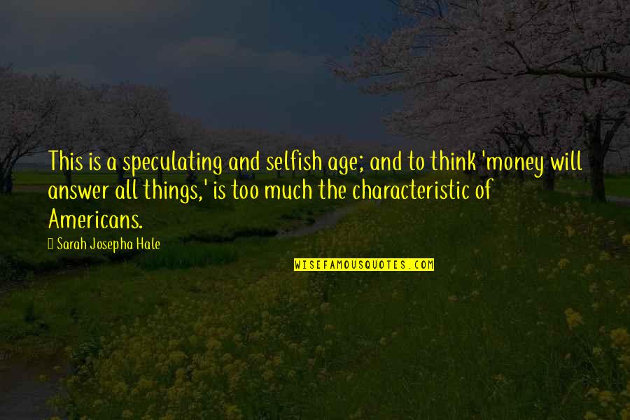 Selfish Money Quotes By Sarah Josepha Hale: This is a speculating and selfish age; and