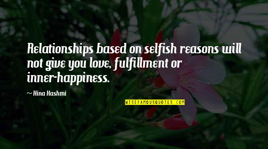 Selfish Relationship Quotes By Hina Hashmi: Relationships based on selfish reasons will not give