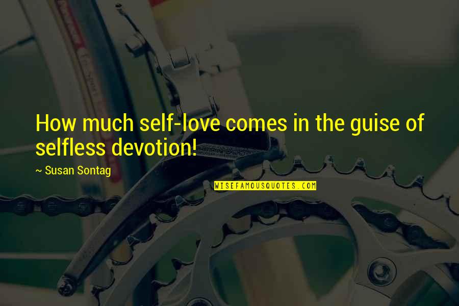 Selflessness And Love Quotes By Susan Sontag: How much self-love comes in the guise of