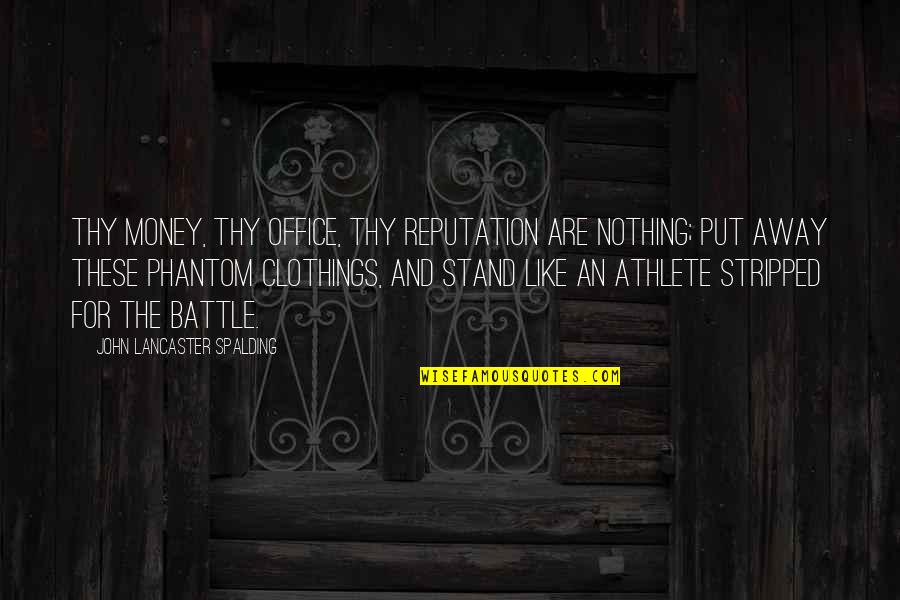 Selflessness In Divergent Quotes By John Lancaster Spalding: Thy money, thy office, thy reputation are nothing;