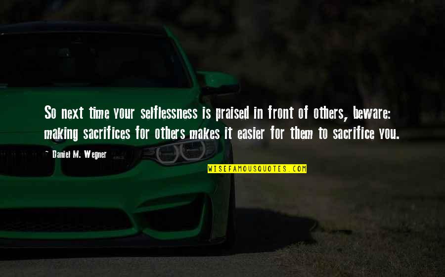 Selflessness Quotes By Daniel M. Wegner: So next time your selflessness is praised in