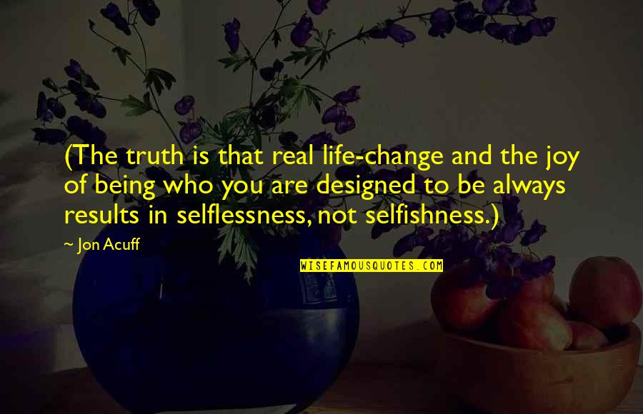 Selflessness Quotes By Jon Acuff: (The truth is that real life-change and the